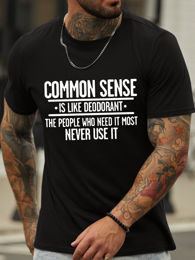 Men’s Common Sense Is Like Deodorant The People Who Need It Most Never Ues It Cotton Regular Fit Casual T-Shirt