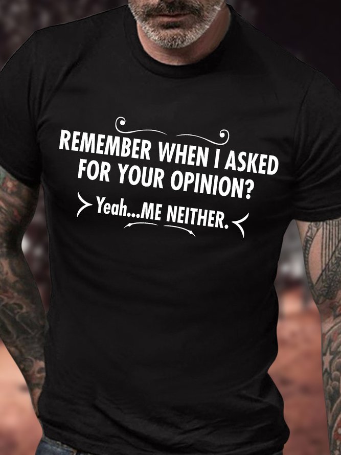 Men's Remember When I Asked For Your Opinion Yeah Me Neither Funny Graphic Printing Casual Crew Neck Cotton Loose T-Shirt