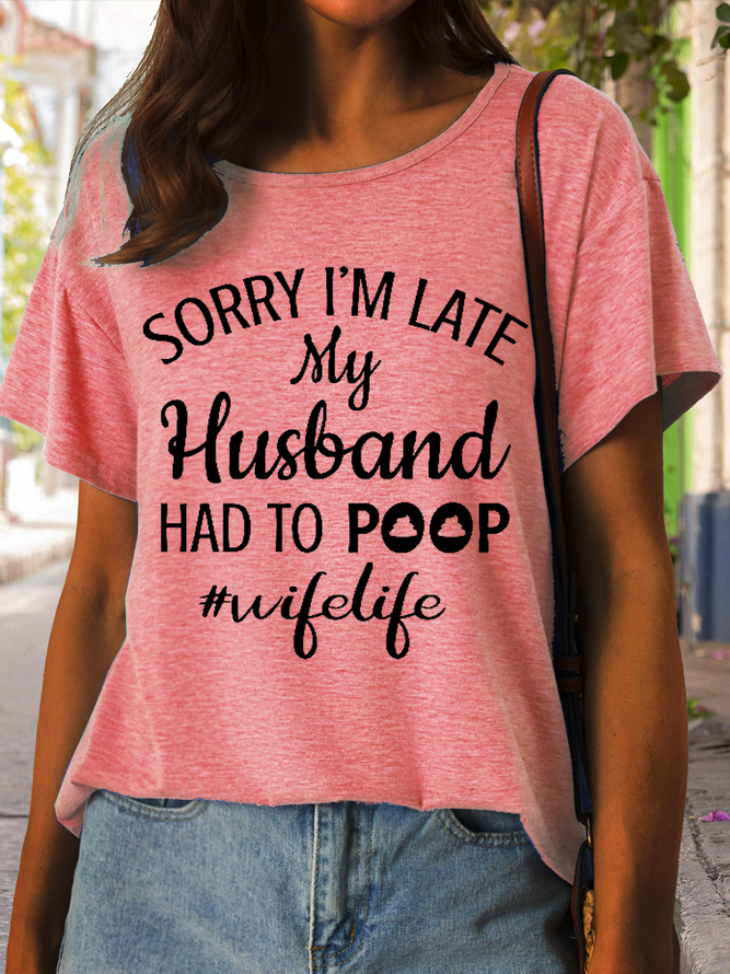 Women's Funny Saying Wifelife Sorry I'm Late My Husband Had To Poop Casual Cotton T-Shirt