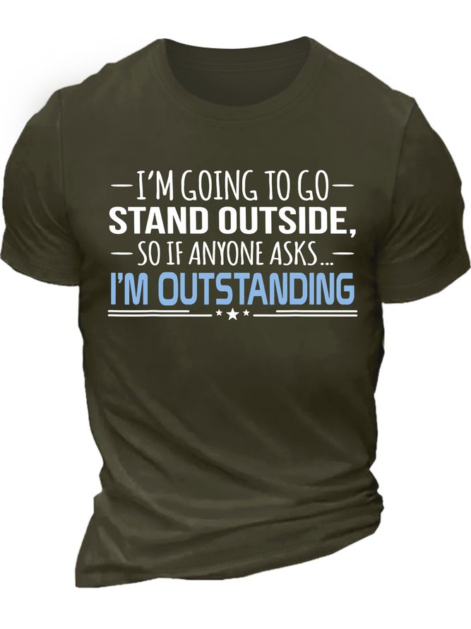 Men’s I’m Going To Go Stand Outside So If Anyone Asks I’m Outstanding Regular Fit Casual Crew Neck Cotton T-Shirt