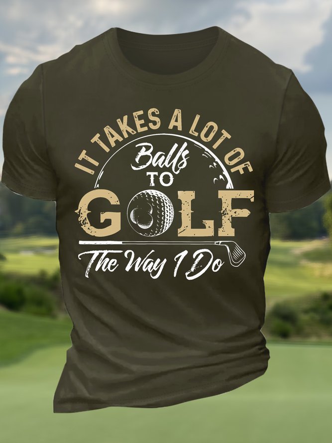 Men’s It Takes A Lot Of Balls To Golf The Way I Do Crew Neck Text Letters Casual Cotton T-Shirt