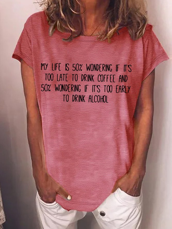 Women’s My Life Is 50% Wondering If It's Too Late To Drink Coffee And 50% Wondering If It's Too Early To Drink Alcohol Casual Crew Neck T-Shirt