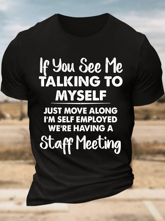 Men’s If You See Me Talking To Myself Just Move Along I’m Self Employed We’re Having A Staff Meeting Crew Neck Cotton Casual Text Letters T-Shirt