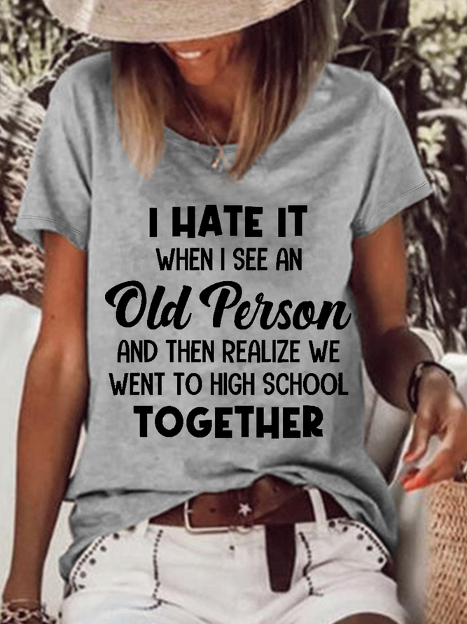 Women's Funny Word I Hate It When I See An Old Person And Then Realize We Went To High School Together Casual T-Shirt