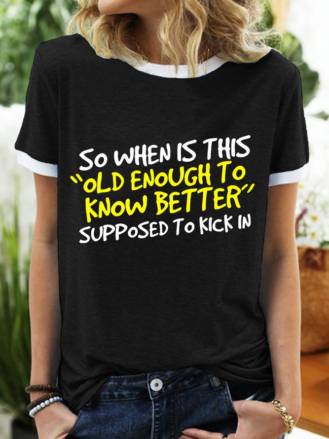 Women’s So When Is This Old Enough To Know Better Supposed To kick In Casual Regular Fit Crew Neck T-Shirt