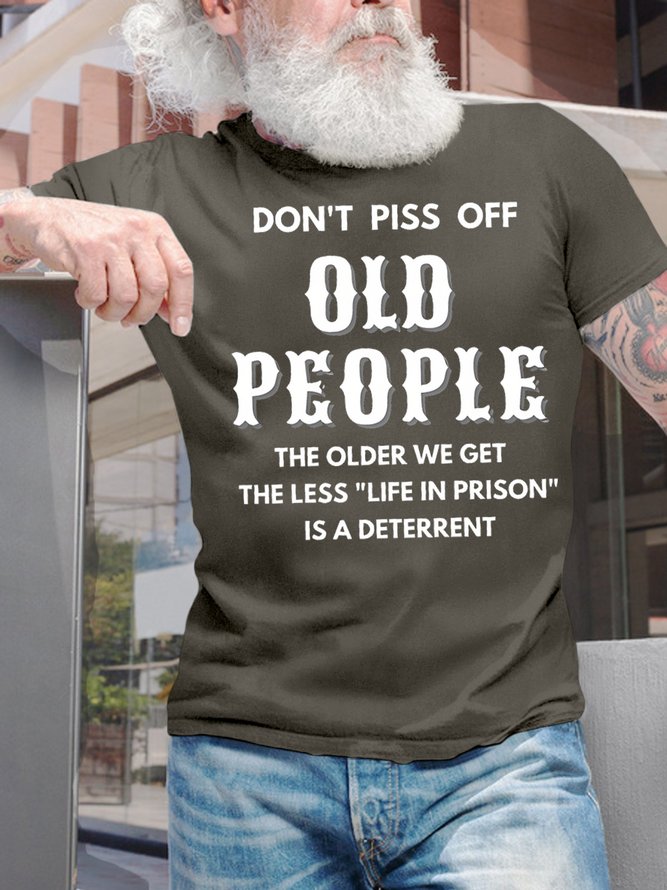 Men's Don't Piss Off Old People The Older We Get The Less Life In Prison Is An Deterrent Funny Graphic Print Casual Cotton Loose Text Letters T-Shirt