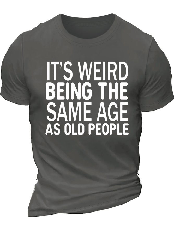 Men's It's Weird Being The Same Age As Old People Funny Graphic Print Text Letters Cotton Casual Loose T-Shirt