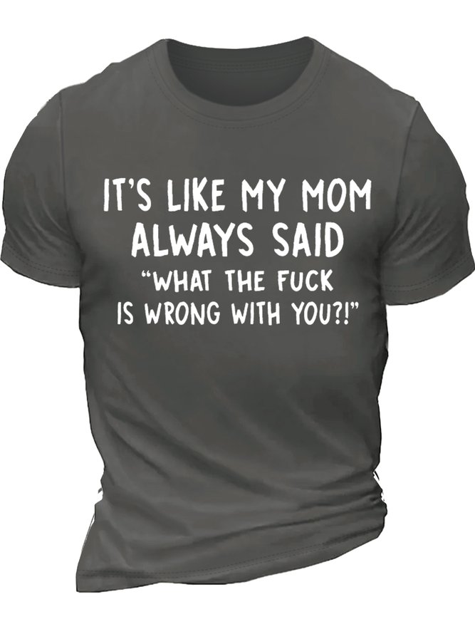 Men’s It’s Like My Mom Always Said What The Fuck Is Wrong With You Casual Cotton Crew Neck Text Letters T-Shirt
