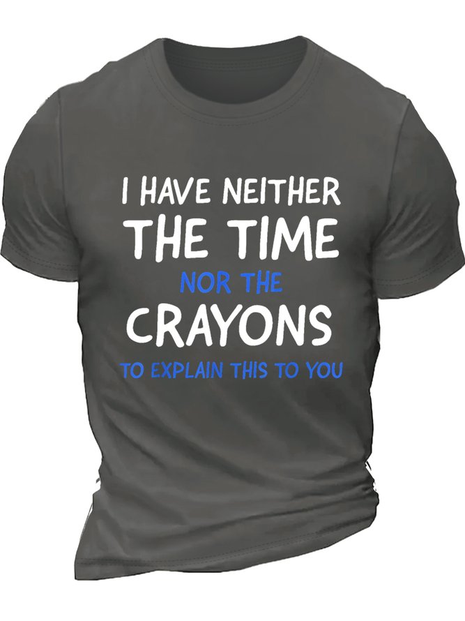 Men's I Have Neither The Time Nor The Crayons To Explain This To You Funny Graphic Printing Text Letters Casual Loose Cotton T-Shirt