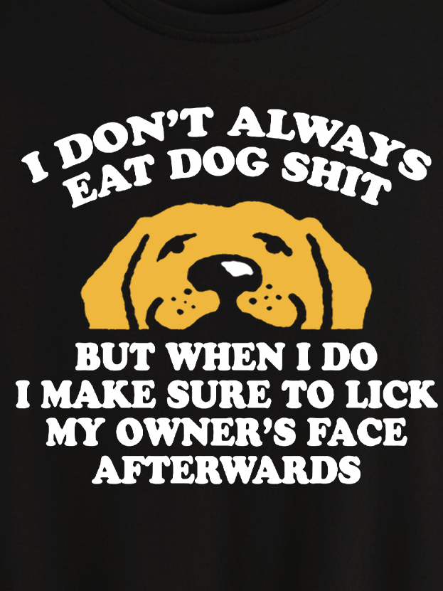 Lilicloth X Funnpaw Women's I Don't Always Eat Dog Shit But When I Do I Make Sure To Lick My Owner's Face Afterwards T-Shirt