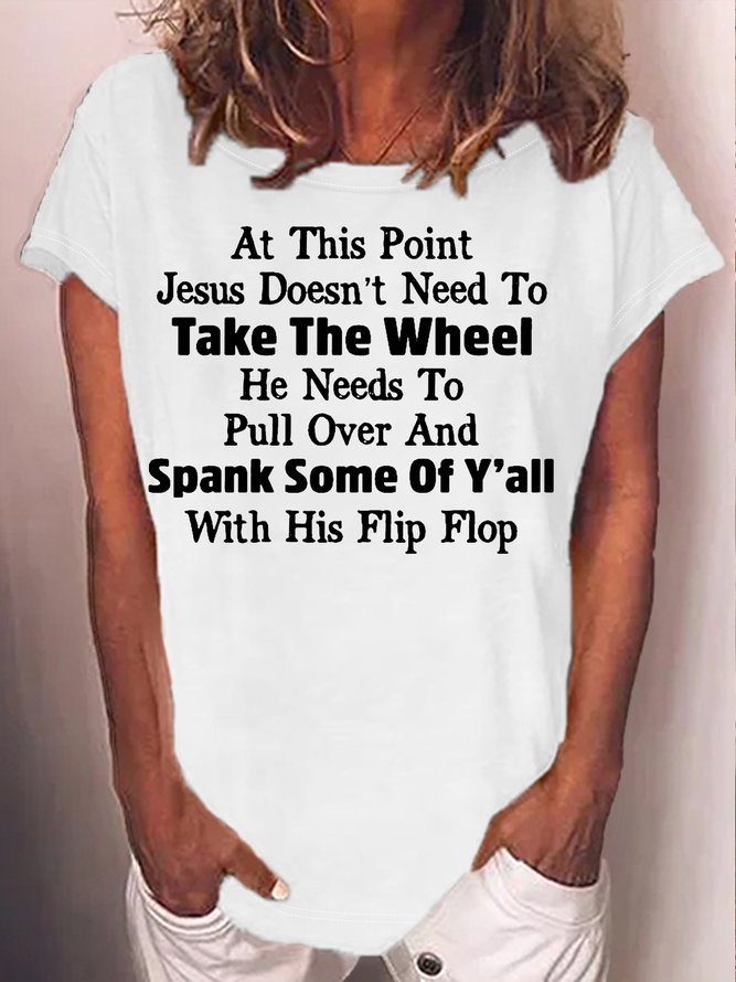 Women's At this point jesus doesn’t need to take the wheel he needs to pull over and spank some of y’all Letters Casual Loose T-Shirt