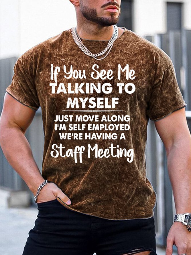 Men’s If You See Me Talking To Myself Just Move Along I’m Self Employed We’re Having A Staff Meeting Casual Crew Neck Regular Fit T-Shirt