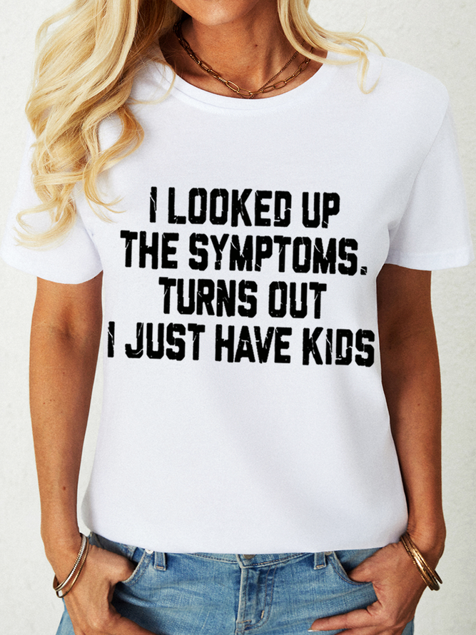 Women's Funny Word I Looked Up My Symptoms Turns Out I Just Have Kids Crew Neck T-Shirt