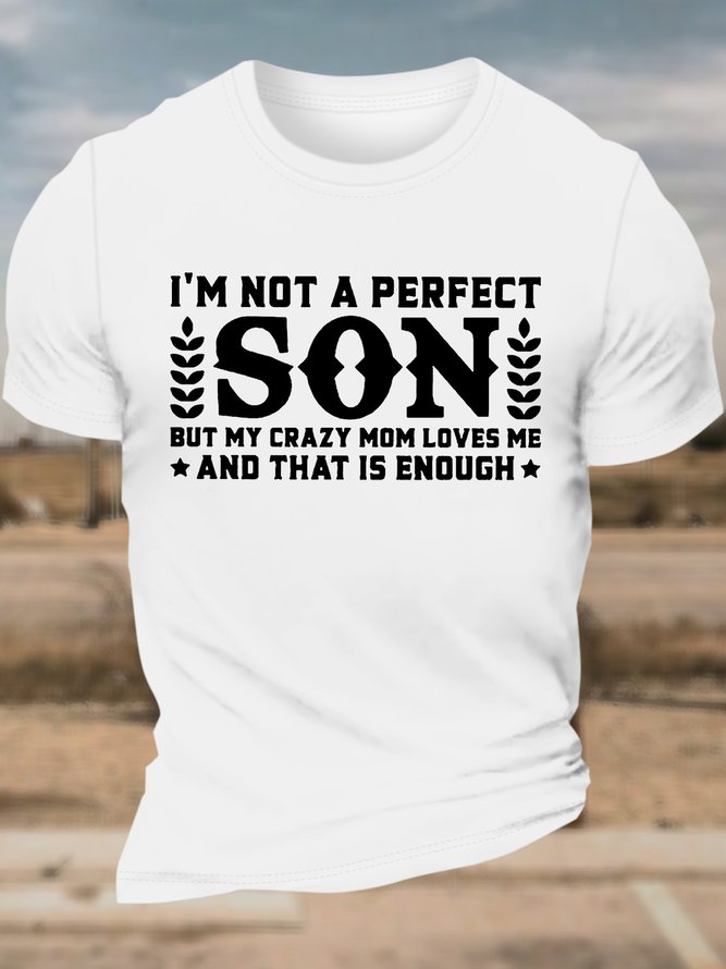 Men’s I’m Not A Perfect Son But My Crazy Mom Loves Me And That Is Enough Casual Cotton T-Shirt