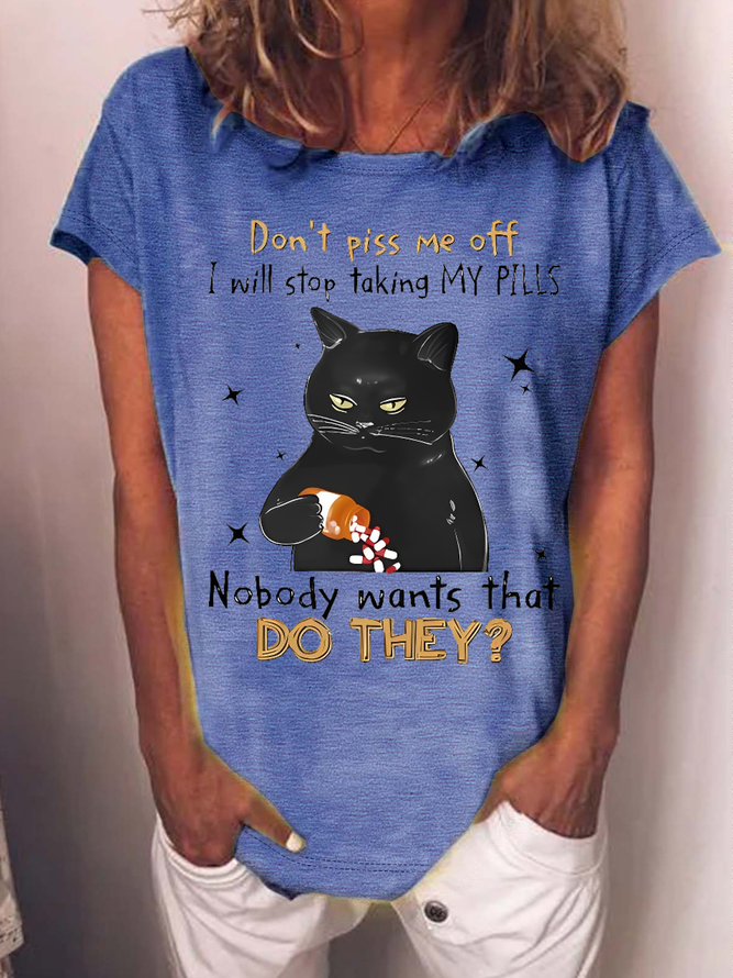 Women's Funny Black Cat Don’t Piss Me Off I Will Stop Taking My Pills Nobody Wants What Do They Casual Loose T-Shirt