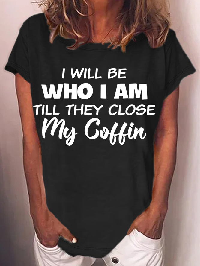 Womens I Will Be Who I Am Til They Close Casual Funny Letters T-Shirt