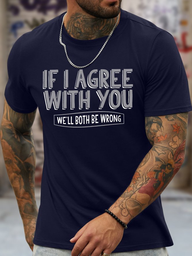 Men's If I Agree With You We‘Ll Both Be Wrong Funny Graphic Printing Casual Text Letters Cotton T-Shirt