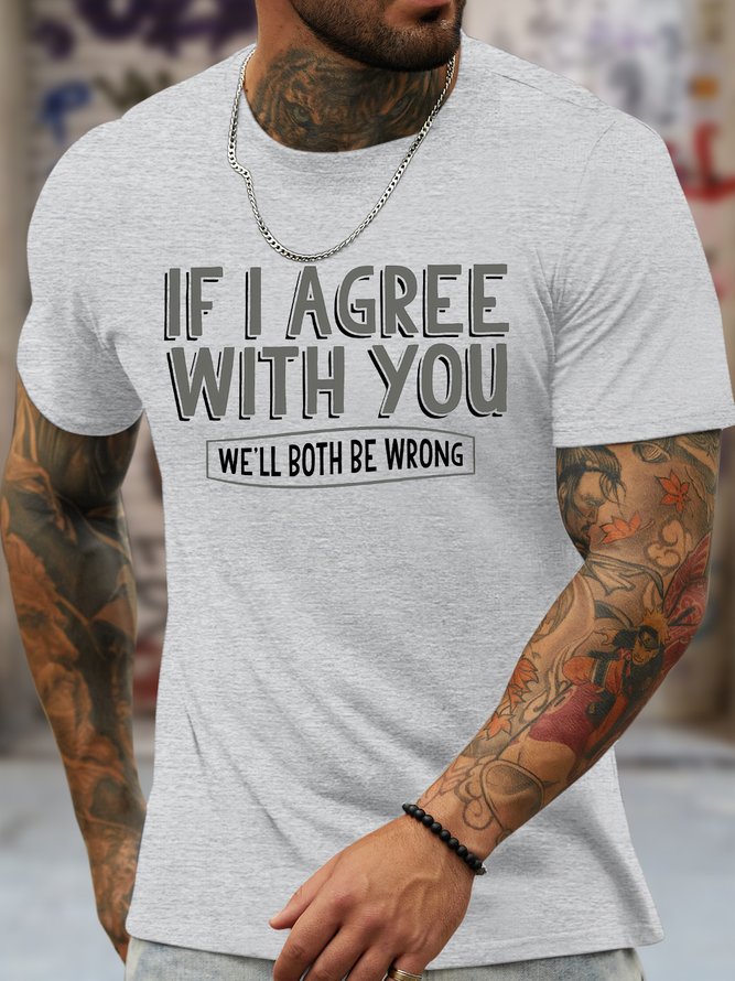 Men's If I Agree With You We‘Ll Both Be Wrong Funny Graphic Printing Casual Text Letters Cotton T-Shirt