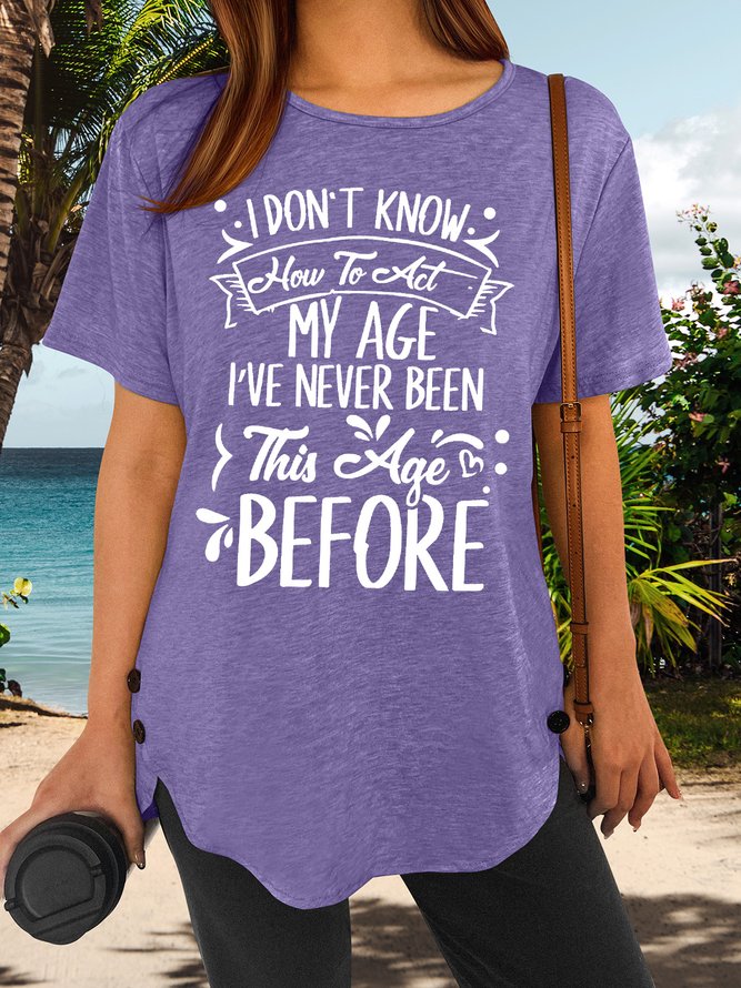 Women’s I Don’t Know How To Act My Age I’ve Never Been This Age Before Casual Loose Crew Neck T-Shirt