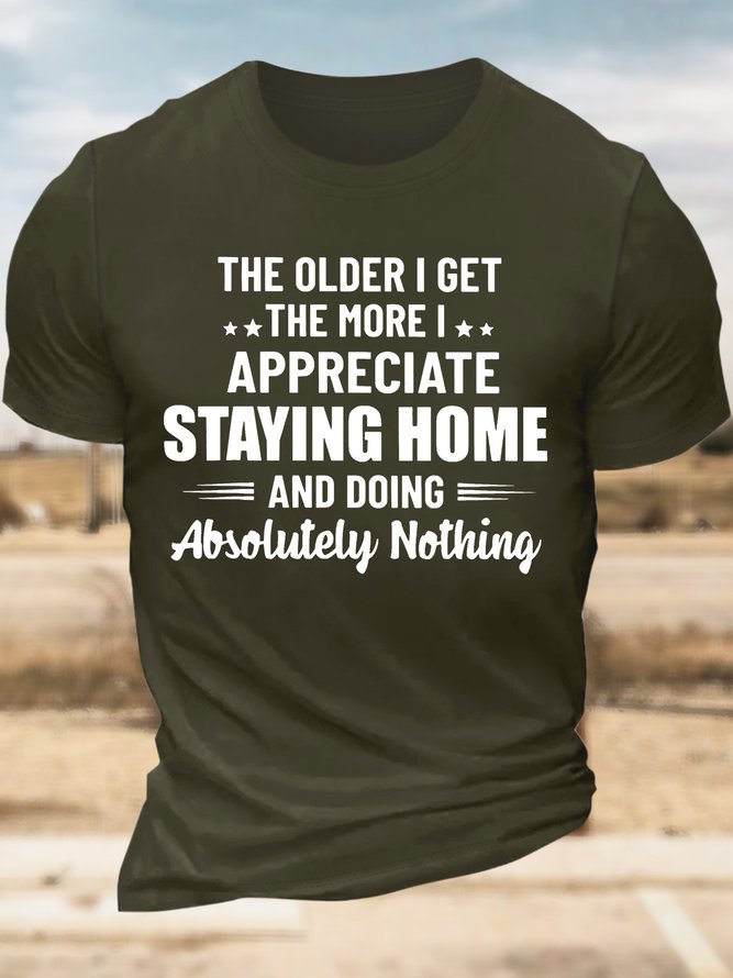 Men’s The Older I Get The More I Appreciate Staying Home And Doing Absolutely Nothing Cotton Casual Text Letters Regular Fit T-Shirt