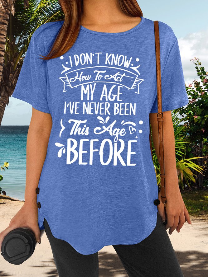 Women’s I Don’t Know How To Act My Age I’ve Never Been This Age Before Casual Loose Crew Neck T-Shirt