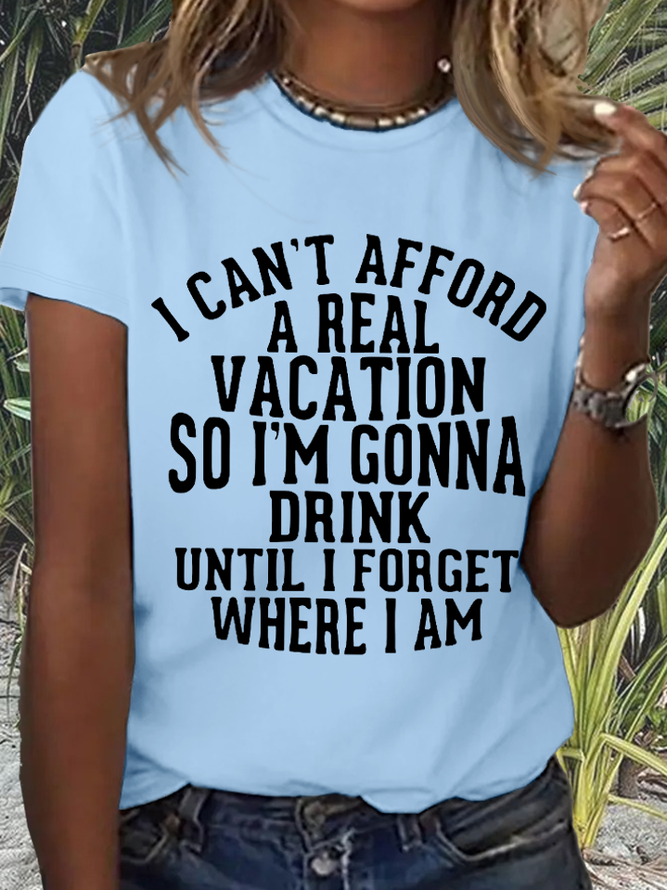Women's I Can’t Afford A Real Vacation So I Am Going To Drink Until I Forget Where I Am Loose Simple T-Shirt