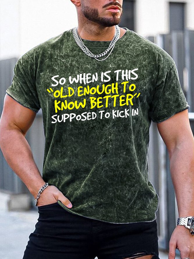 Men’s So When Is This Old Enough To Know Better Supposed To Kick In Text Letters Casual T-Shirt