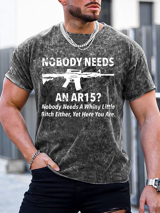 Men’s Nobody Needs An Ar15 Nobody Needs A Whiny Little Bitch Either Yet Here You Are Text Letters Casual Regular Fit Crew Neck T-Shirt