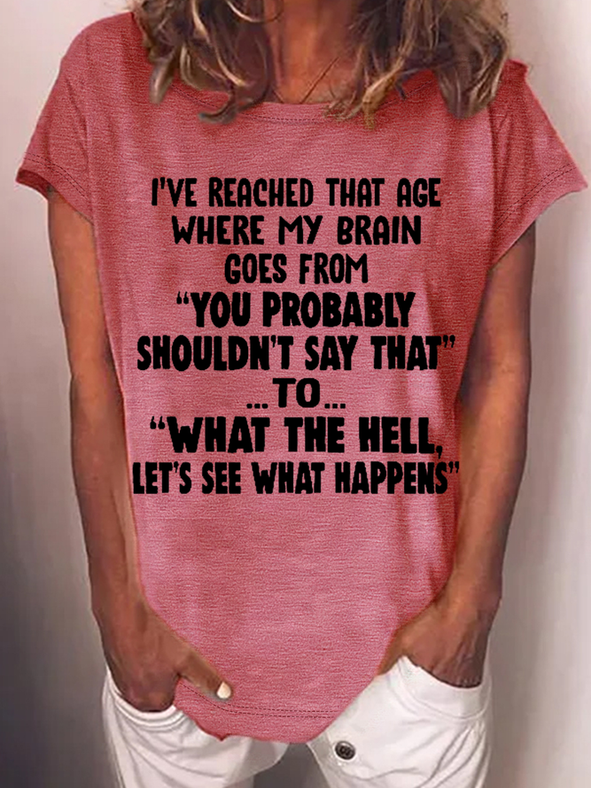 Women's Funny Word I've Reached That Age Where My Brain Goes From You Probably Shouldn't Say That To What The Hell Let's See What Happens T-Shirt