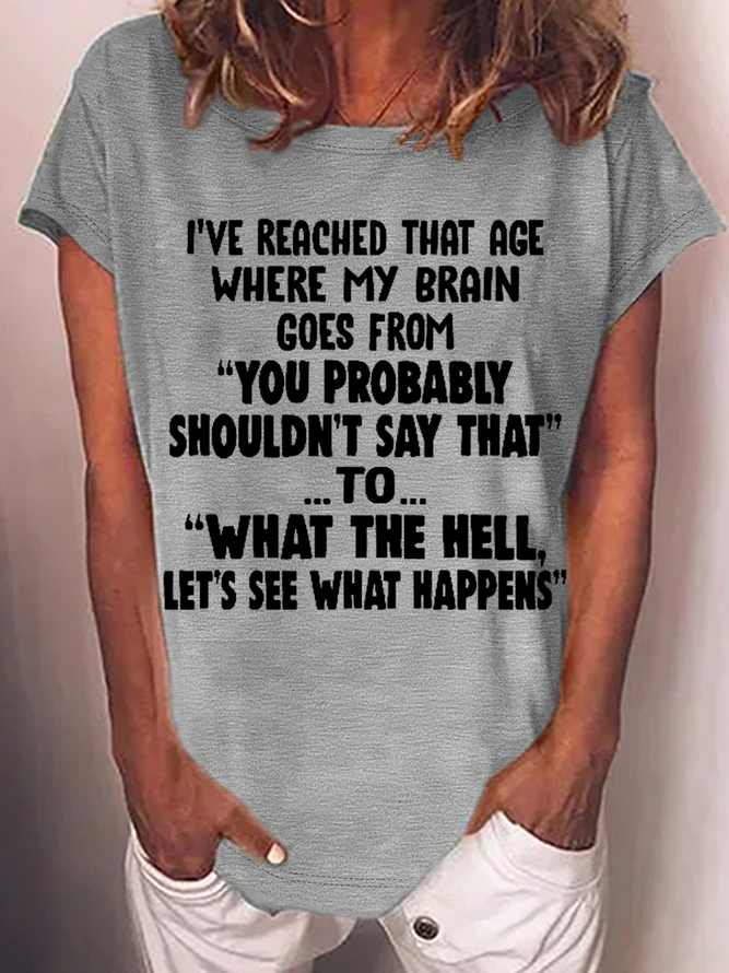 Women's Funny Word I've Reached That Age Where My Brain Goes From You Probably Shouldn't Say That To What The Hell Let's See What Happens T-Shirt
