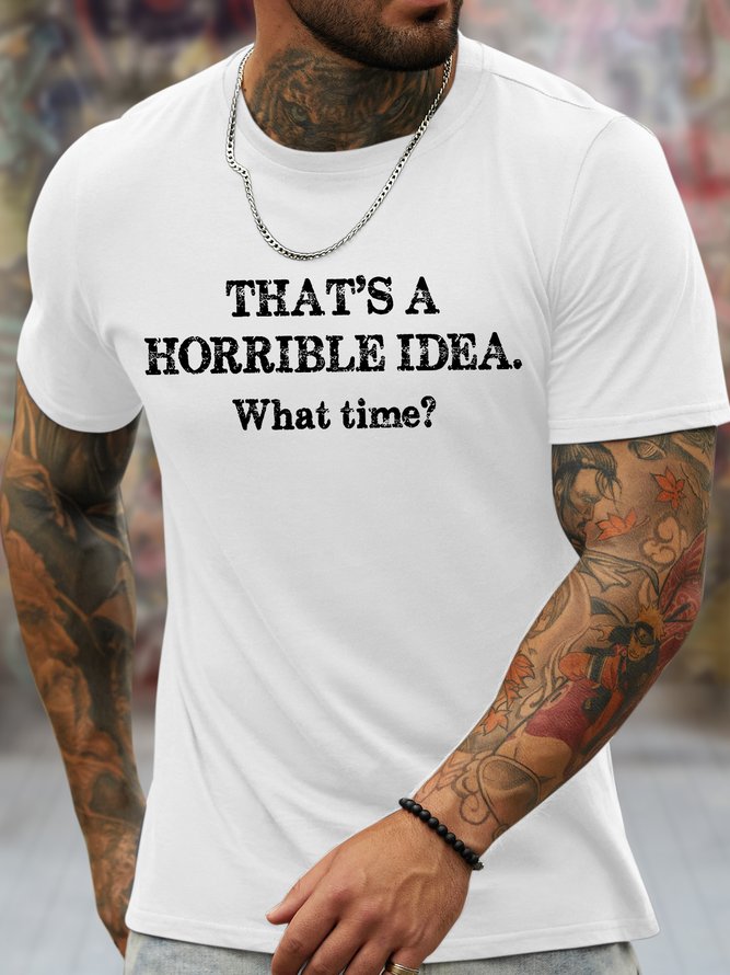 Men's That's A Horrible Idea What Time Funny Graphic Printing Text Letters Casual Cotton T-Shirt