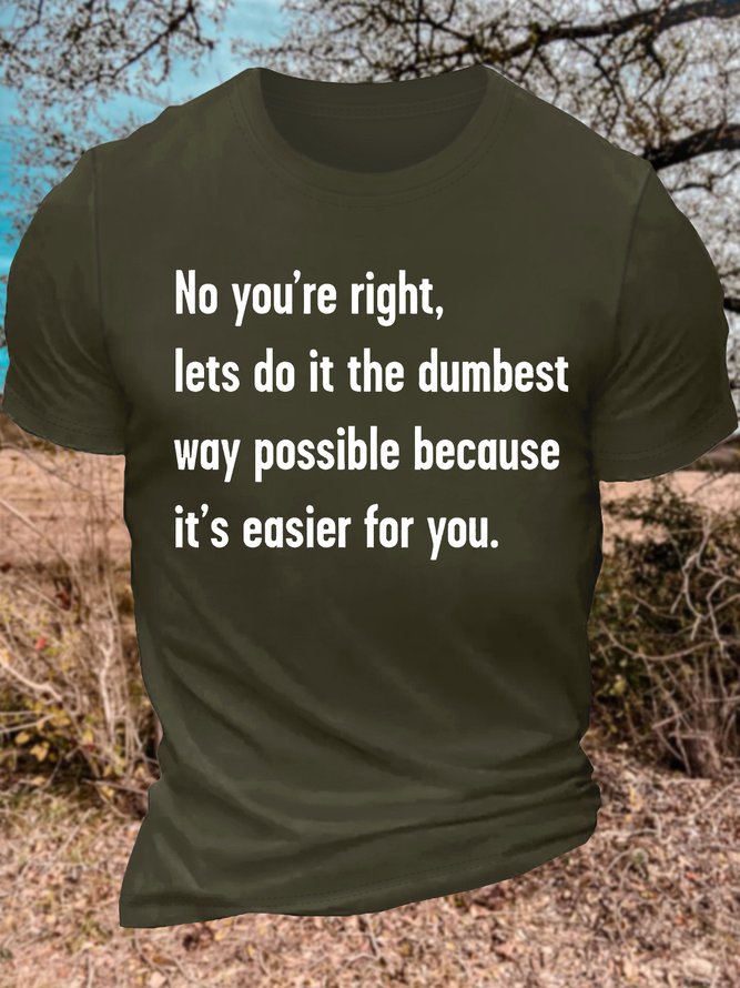 Men's No You're Right Let's Do It The Dumbest Way Possible Because It's Easier For You Funny Graphic Printing Text Letters Casual Cotton Loose T-Shirt