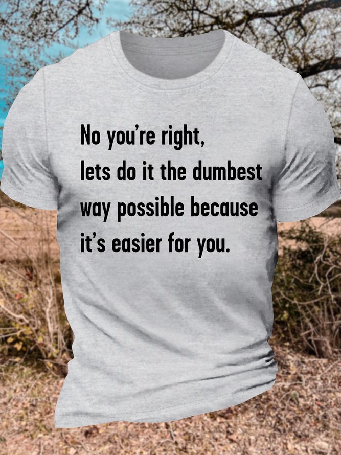 Men's No You're Right Let's Do It The Dumbest Way Possible Because It's Easier For You Funny Graphic Printing Text Letters Casual Cotton Loose T-Shirt