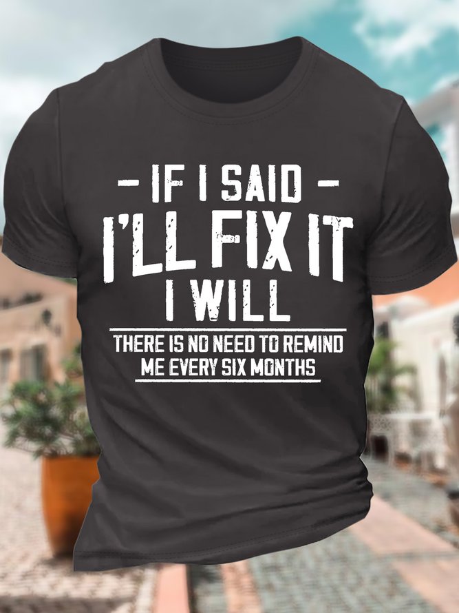 Men’s If I Said I’ll Fix It I Will There Is No Need To Remind Me Every Six Months Regular Fit Cotton Casual Text Letters T-Shirt