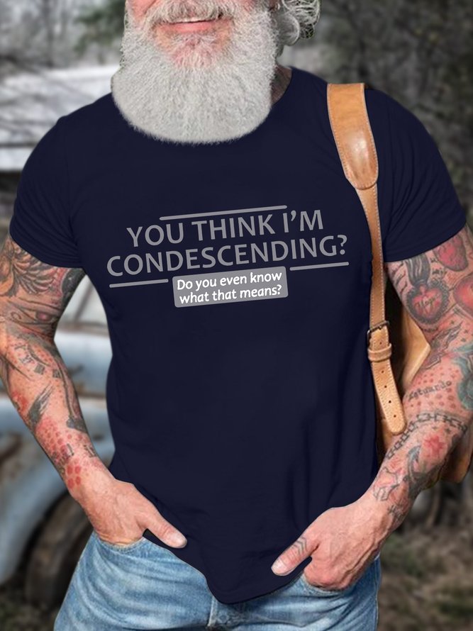 Men’s You Think I’m Condescending Do You Even Know What That Means Cotton Crew Neck Casual T-Shirt