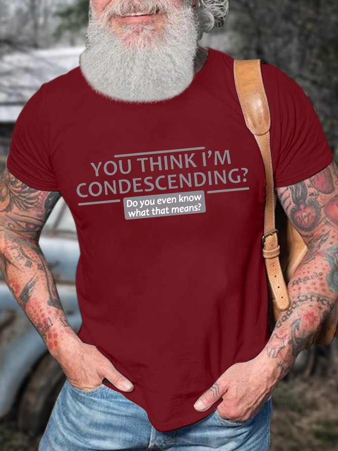 Men’s You Think I’m Condescending Do You Even Know What That Means Cotton Crew Neck Casual T-Shirt