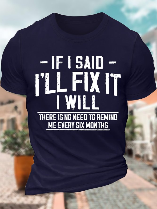 Men’s If I Said I’ll Fix It I Will There Is No Need To Remind Me Every Six Months Regular Fit Cotton Casual Text Letters T-Shirt