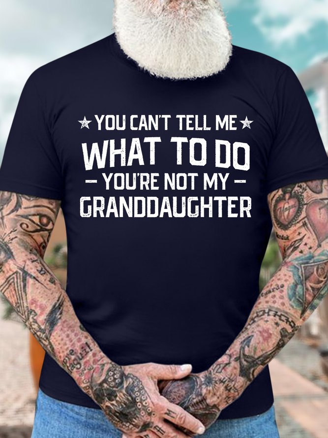 Men’s You Can’t Tell Me What To Do You’re Not My Granddaughter Casual Regular Fit Crew Neck Cotton T-Shirt