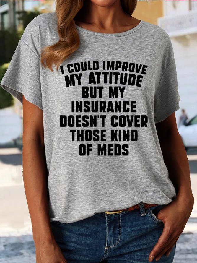 Women's I Could Improve My Attitude But My Insurance Doesn't Cover Those Kinds Of Meds Casual Letters T-Shirt
