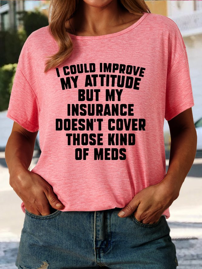 Women's I Could Improve My Attitude But My Insurance Doesn't Cover Those Kinds Of Meds Casual Letters T-Shirt