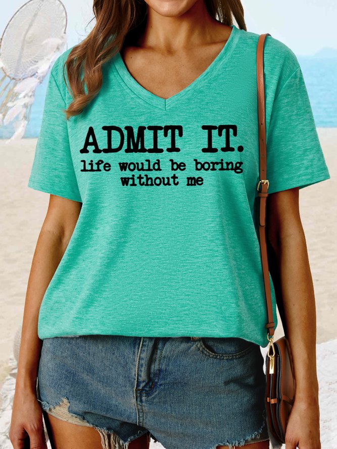 Women's Admit It, Life Would Be Boring Without Me Casual V Neck T-Shirt