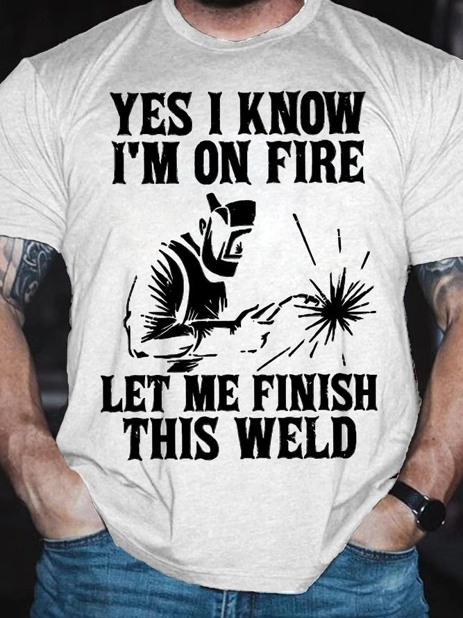 Men's Yes I Know I'm On Fire Let Me Finish This Weld Funny Graphic Printing Casual Text Letters Loose Cotton T-Shirt