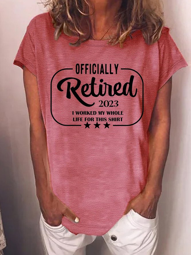 Women's Officially Retired 2023 I Worked My Whole Life For This Shirt Funny Graphic Printing Casual Text Letters Loose Crew Neck T-Shirt