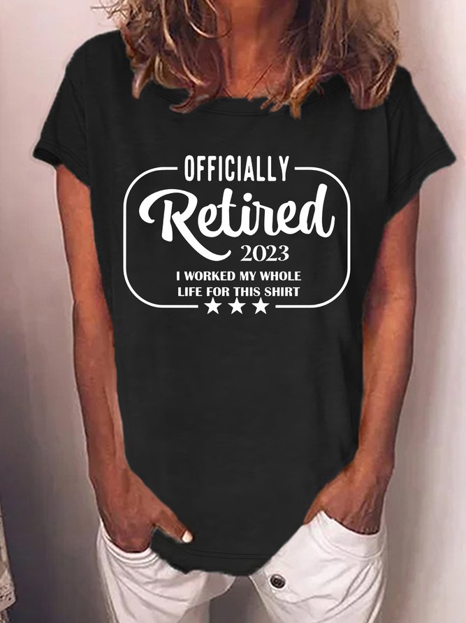 Women's Officially Retired 2023 I Worked My Whole Life For This Shirt Funny Graphic Printing Casual Text Letters Loose Crew Neck T-Shirt