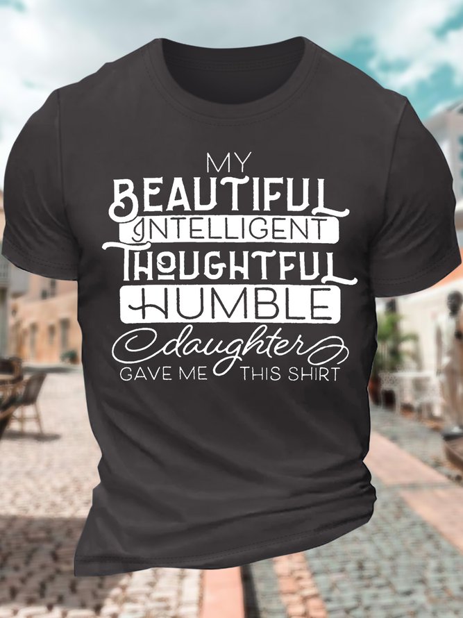 My Beautiful Intelligent Thoughtful Humble Daughter Gave Me This Shirt Crew Neck Cotton Casual Text Letters T-Shirt