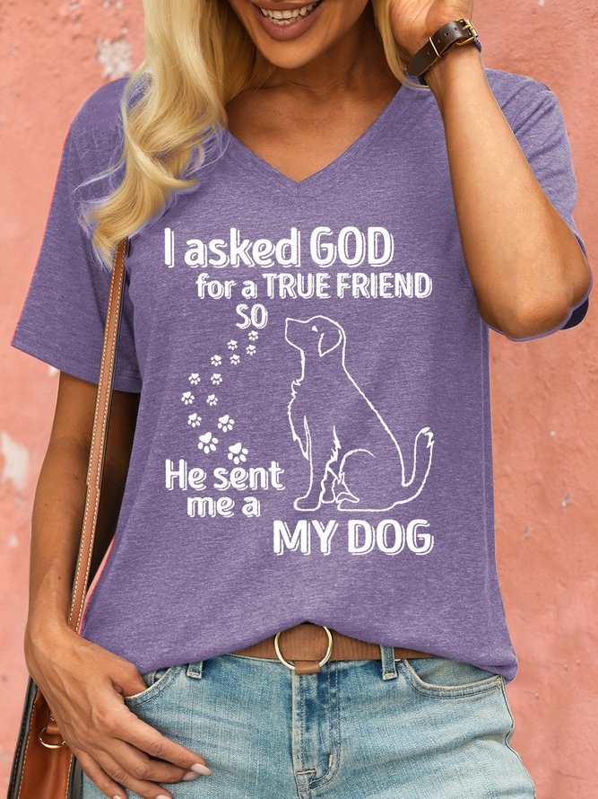 Women's Dog Lover I Asked God For A True Friend So He Sent Me A My Dog Casual T-Shirt