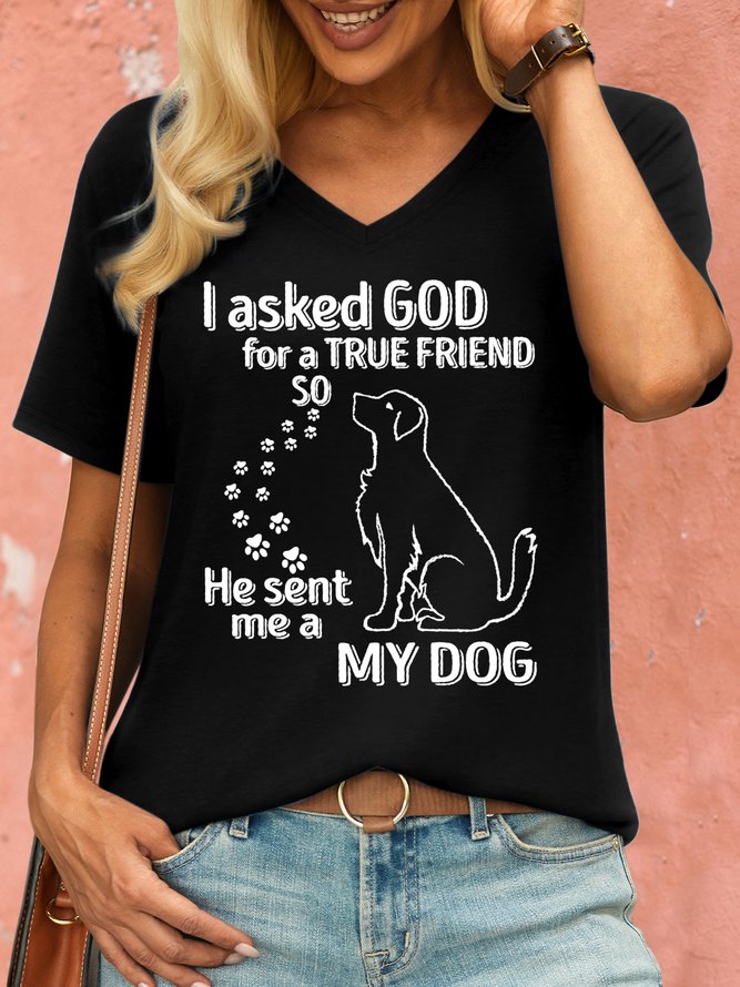 Women's Dog Lover I Asked God For A True Friend So He Sent Me A My Dog Casual T-Shirt