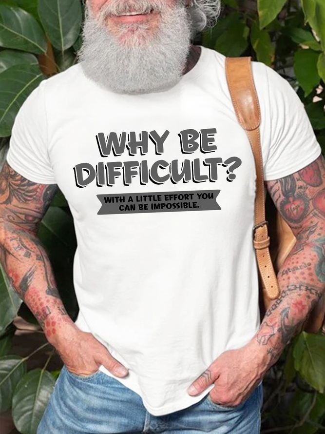 Men's Why Be Difficult With A Little Effort You Can Be Impossible Funny Graphic Printing Loose Text Letters Cotton Casual T-Shirt