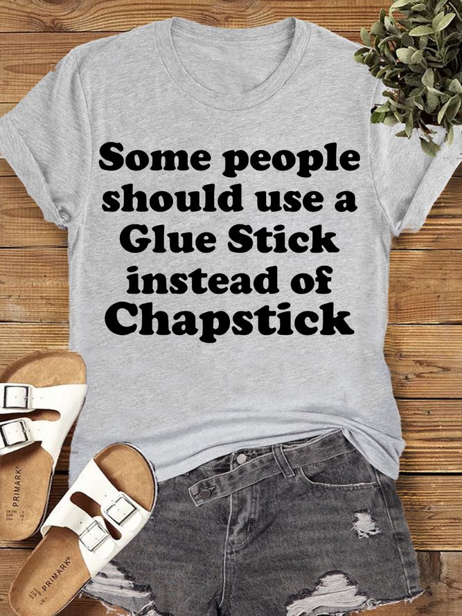 Women's Cotton Funny Some People Should Use Glue Stick Instead Of Chapstick Casual T-Shirt