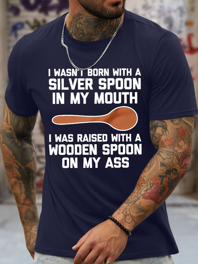 Men's I Wasn't Born With A Silver Spoon In My Mouth I Was Raised With A Wooden Spoon On My Ass Funny Graphic Printing Cotton Crew Neck Loose Casual T-Shirt